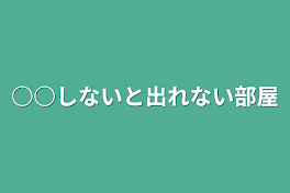 ○○しないと出れない部屋