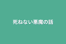 死ねない悪魔の話