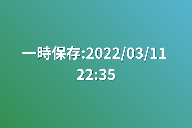 「一時保存:2022/03/11 22:35」のメインビジュアル