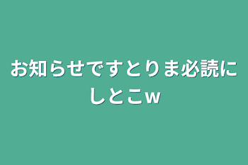 お知らせですとりま必読にしとこ‪w