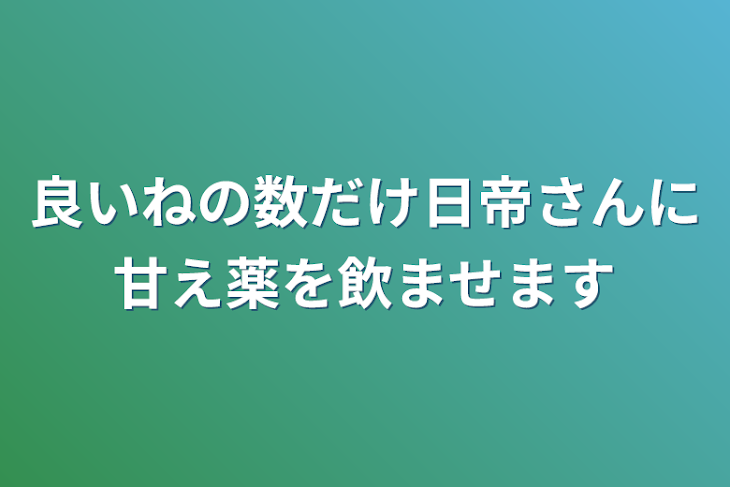 「良いねの数だけ日帝さんに甘え薬を飲ませます」のメインビジュアル