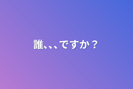 誰､､､ですか？