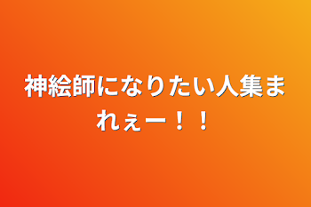 神絵師になりたい人集まれぇー！！