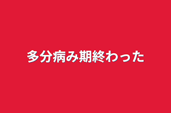 多分病み期終わった