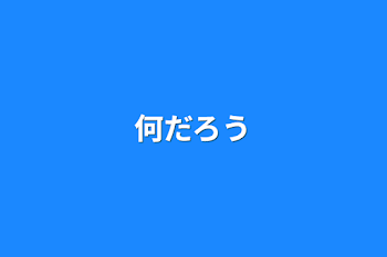 何だろう