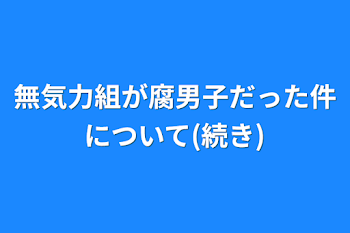 無気力組が腐男子だった件について(続き)