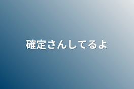 確定さんしてるよ