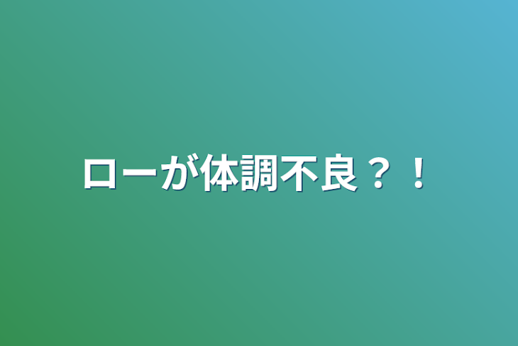 「ローが体調不良？！」のメインビジュアル