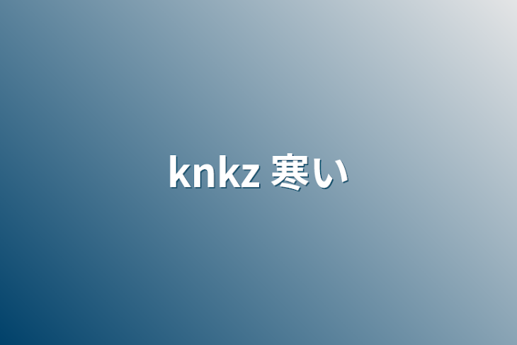 「knkz 寒い」のメインビジュアル