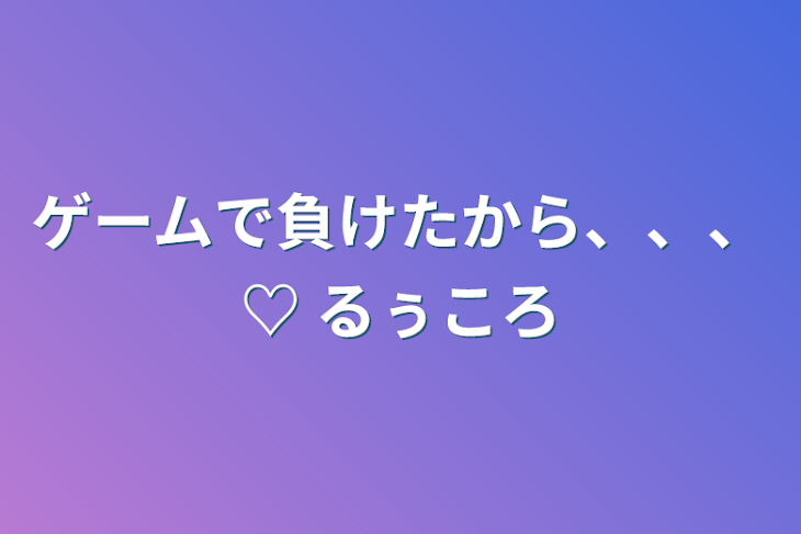 「ゲームで負けたから、、、♡ るぅころ」のメインビジュアル