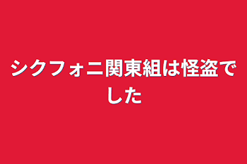 シクフォニ関東組は怪盗でした