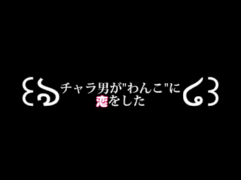 チャラ男が"わんこ"に恋をした