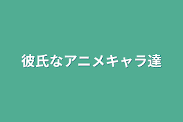 彼氏なアニメキャラ達