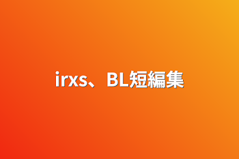 irxs、BL短編集