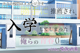 「勝手に推薦され、入学してしまった俺らの青春()」