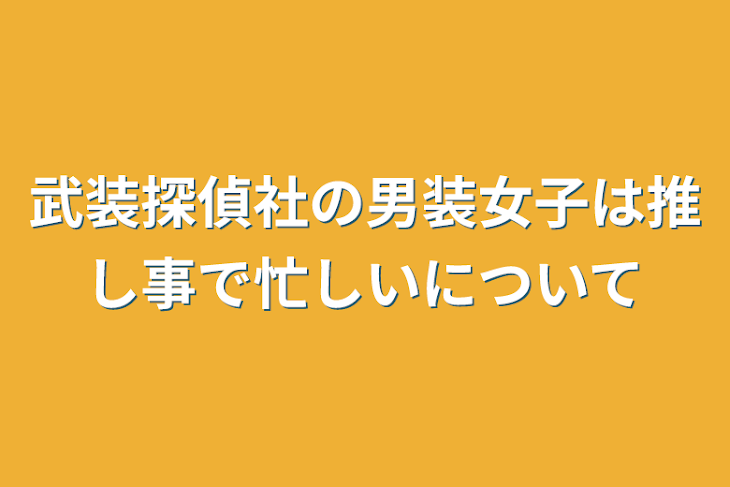 「武装探偵社の男装女子は推し事で忙しいについて」のメインビジュアル