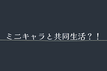 「ミニキャラと共同生活？！」のメインビジュアル