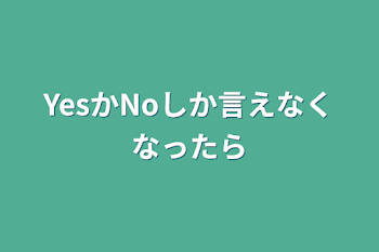 「YesかNoしか言えなくなったら」のメインビジュアル