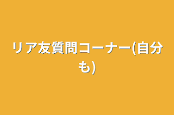 「リア友質問コーナー(自分も)」のメインビジュアル