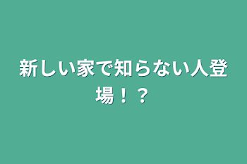 新しい家で知らない人登場！？