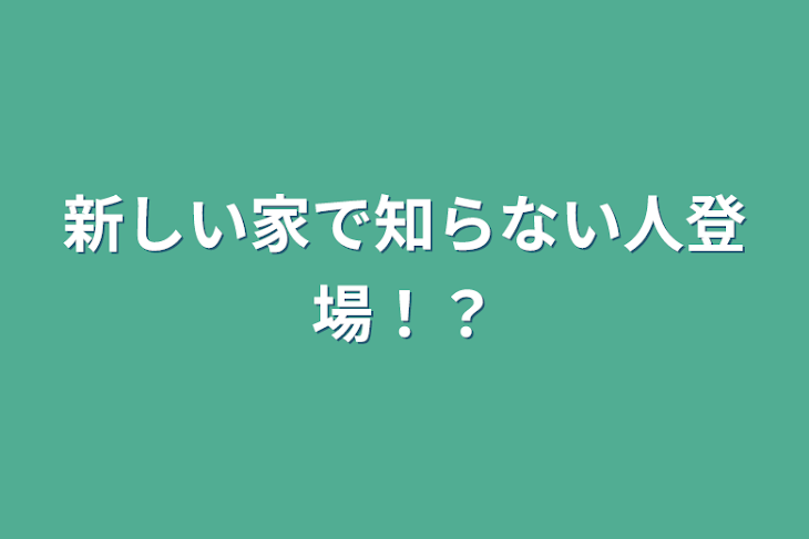 「新しい家で知らない人登場！？」のメインビジュアル