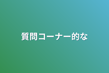 「質問コーナー的な」のメインビジュアル