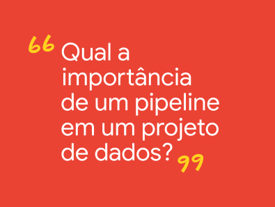 Qual a importância de um pipeline em um projeto de dados