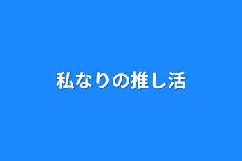 私なりの推し活