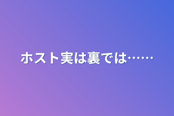 ホスト実は裏では……