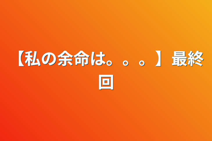 「【私の余命は。。。】最終回」のメインビジュアル