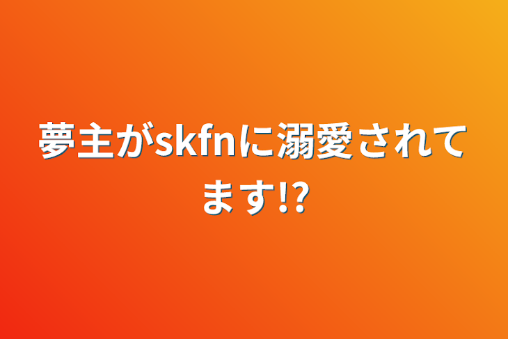 「夢主がskfnに溺愛されてます!?」のメインビジュアル