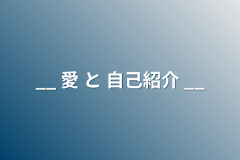 __ 愛 と 自己紹介 __