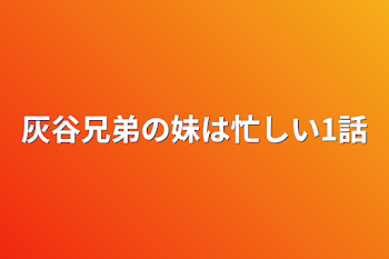 灰谷兄弟の妹は忙しい1話