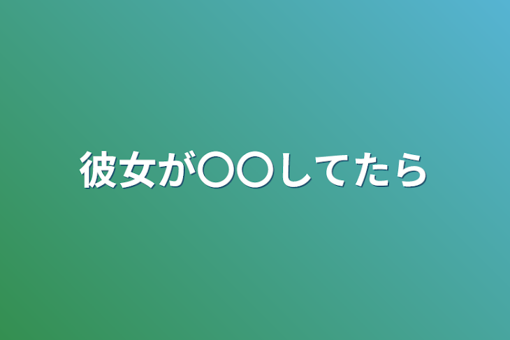 「彼女が〇〇してたら」のメインビジュアル