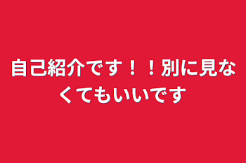 自己紹介です！！別に見なくてもいいです