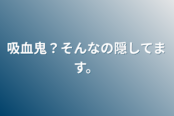 「吸血鬼？そんなの隠してます。」のメインビジュアル