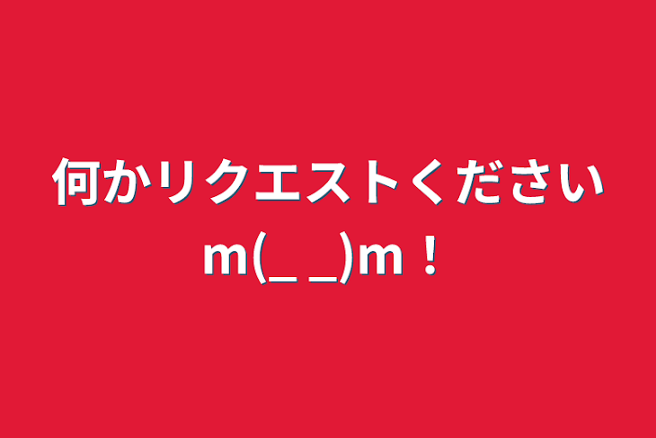 「何かリクエストくださいm(_ _)m！」のメインビジュアル