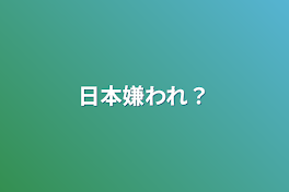 日本嫌われ？