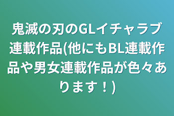 鬼滅の刃のGLイチャラブ連載作品(他にもBL連載作品や男女連載作品が色々あります！)