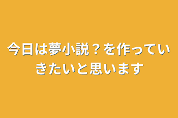 「今日は夢小説？を作っていきたいと思います」のメインビジュアル