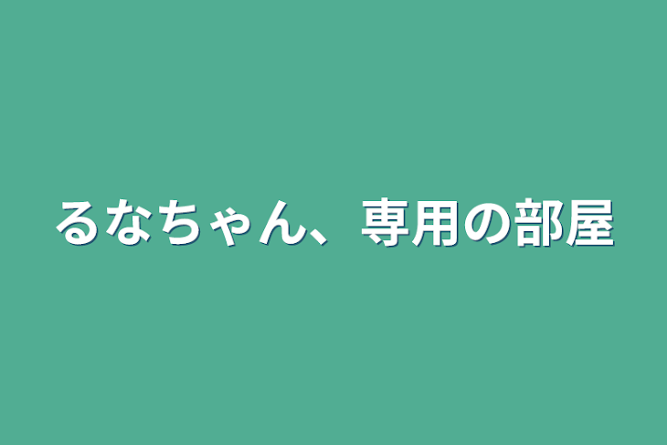 「るなちゃん、専用の部屋」のメインビジュアル