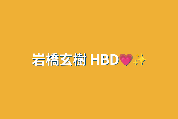 「岩橋玄樹    HBD💗✨」のメインビジュアル