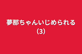 夢那ちゃんいじめられる（3）