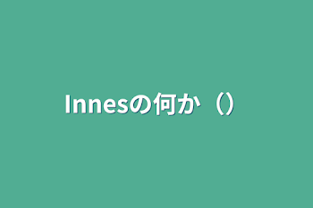 Innesの何か（）