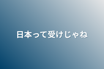 日本って受けじゃねと思った話