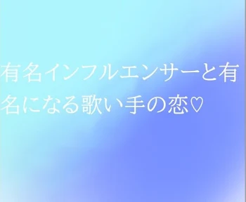 有名インフルエンサーと有名になる歌い手の恋