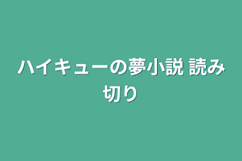 ハイキューの夢小説 読み切り