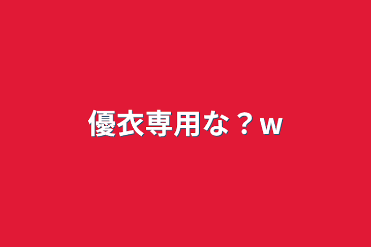 「優衣専用な？w」のメインビジュアル