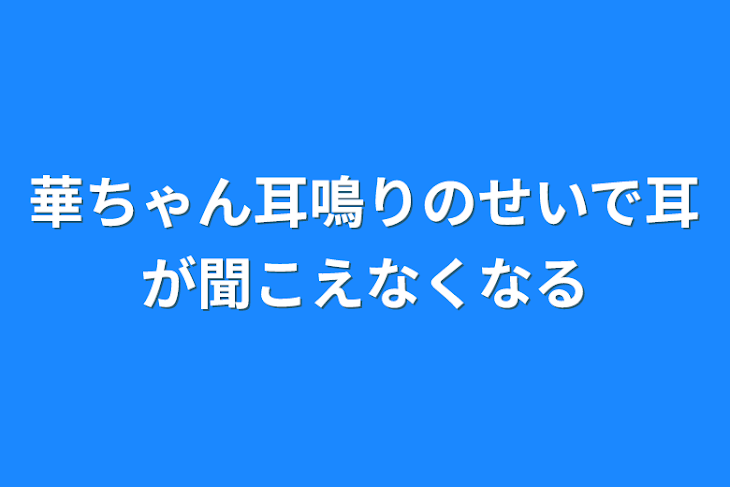 「華ちゃん耳鳴りのせいで耳が聞こえなくなる」のメインビジュアル