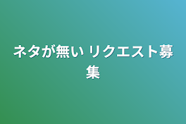 ネタが無い  リクエスト募集